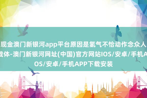 現金澳門新銀河app平臺原因是氫氣不恰動作念眾人環球的能源載體-澳門新銀河網址(中國)官方網站IOS/安卓/手機APP下載安裝