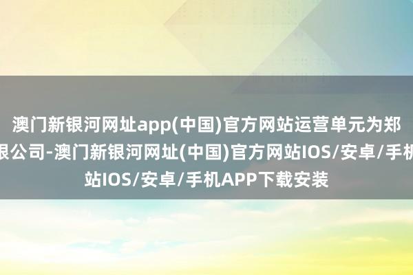 澳門新銀河網址app(中國)官方網站運營單元為鄭州城發安堵有限公司-澳門新銀河網址(中國)官方網站IOS/安卓/手機APP下載安裝